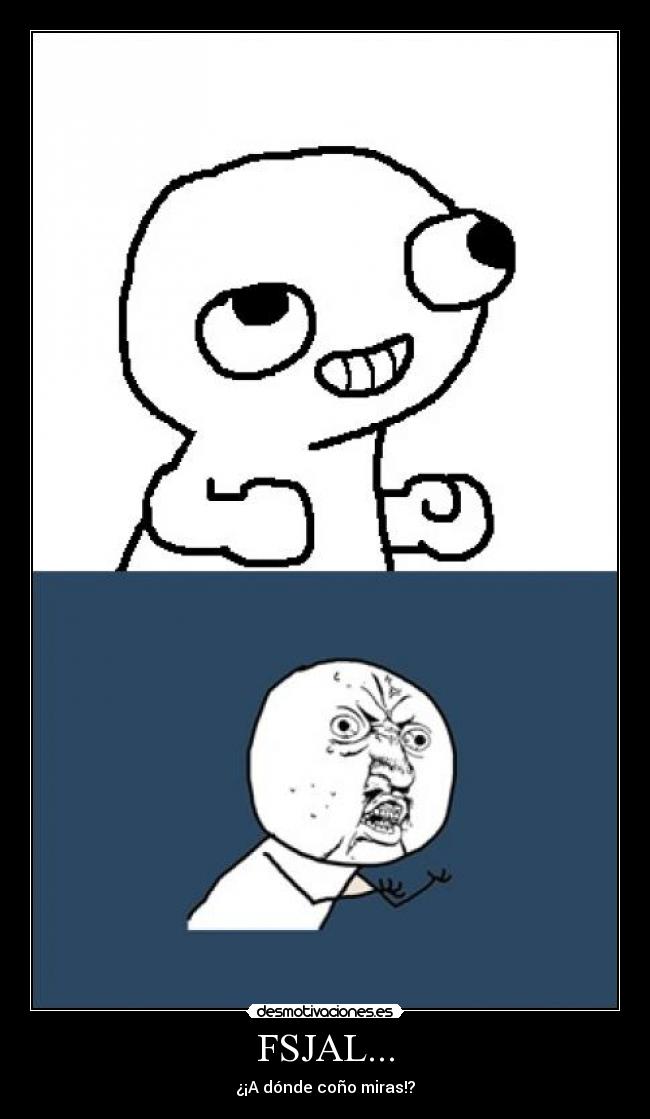 FSJAL... - ¿¡A dónde coño miras!?