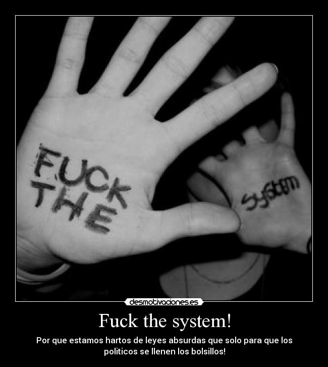 Fuck the system! -