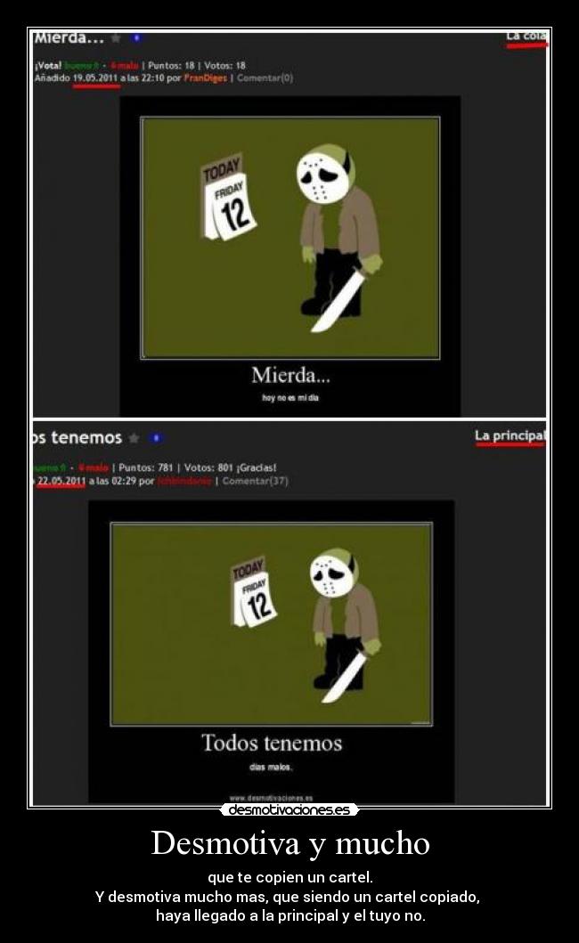 Desmotiva y mucho - que te copien un cartel.
Y desmotiva mucho mas, que siendo un cartel copiado,
haya llegado a la principal y el tuyo no.