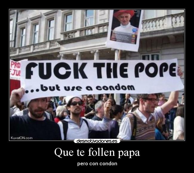 Que te follen papa -