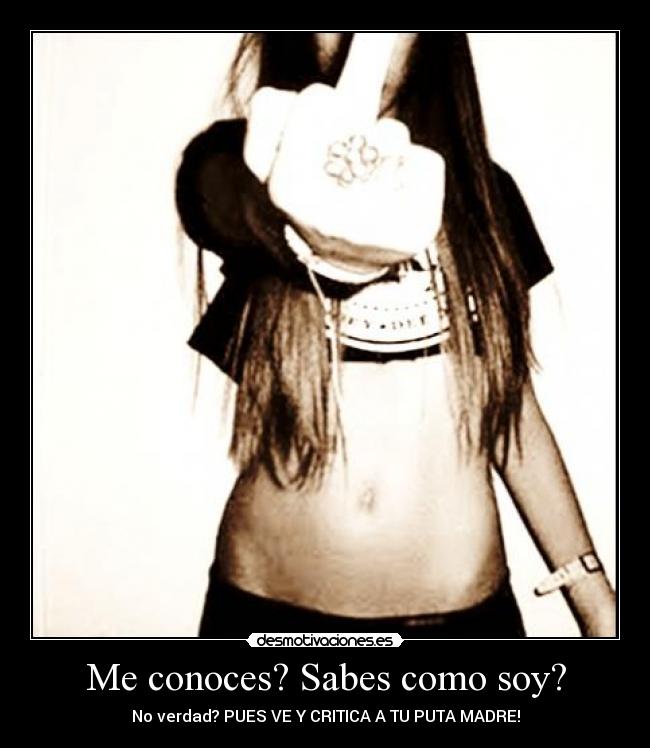 Me conoces? Sabes como soy? -