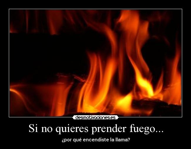 Si no quieres prender fuego... - 