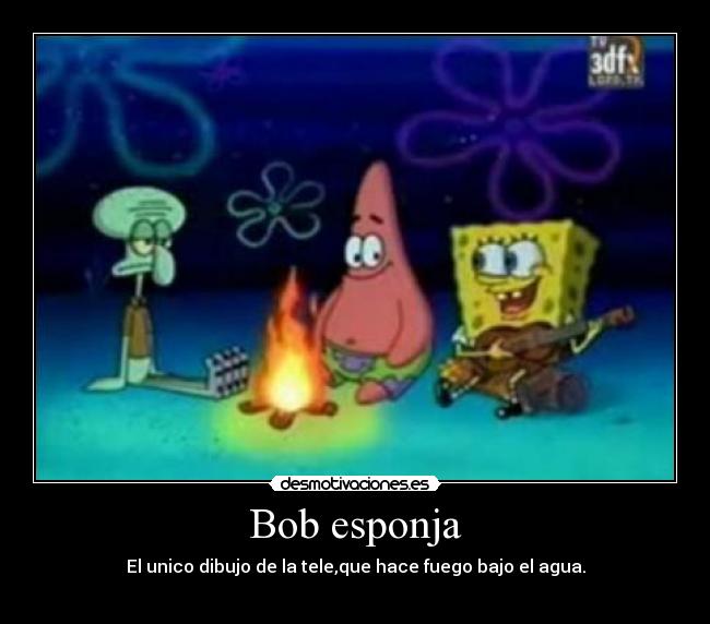 Bob esponja - El unico dibujo de la tele,que hace fuego bajo el agua.