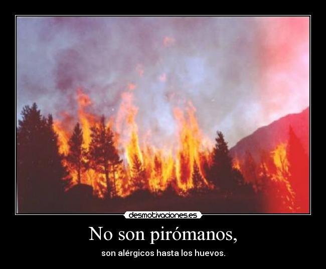 No son pirómanos, - 