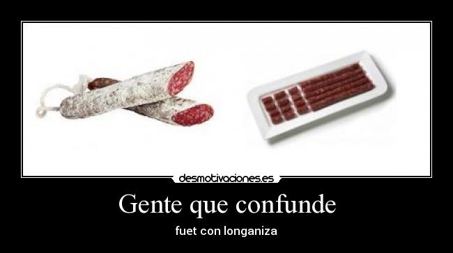 Gente que confunde - fuet con longaniza