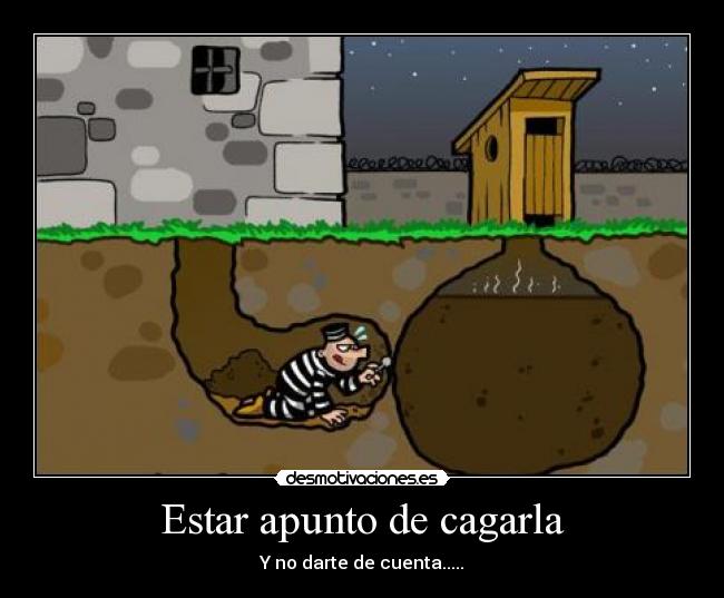 Estar apunto de cagarla - 