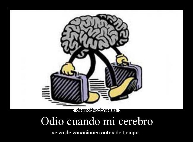 Odio cuando mi cerebro - se va de vacaciones antes de tiempo...