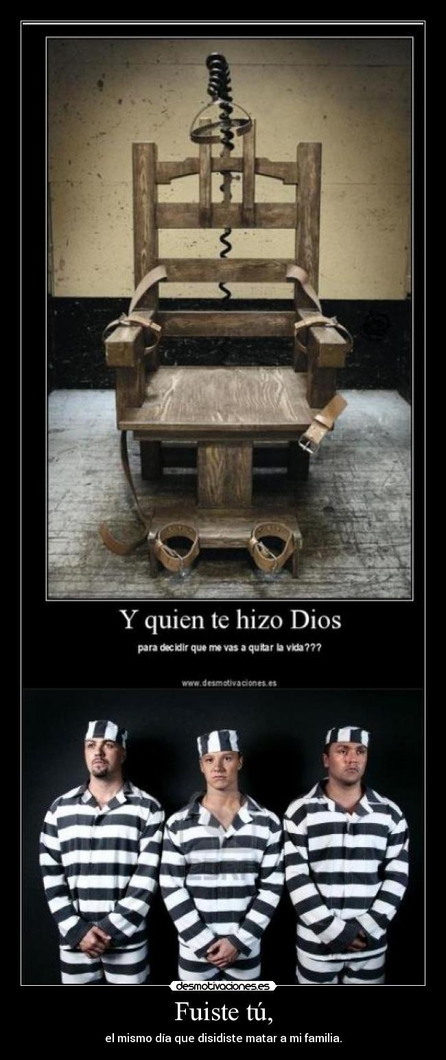 Fuiste tú, - el mismo día que disidiste matar a mi familia.