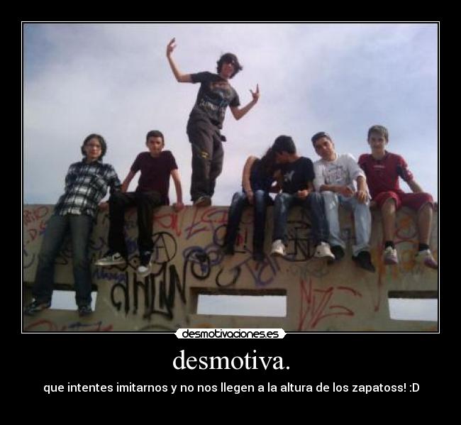 desmotiva. -