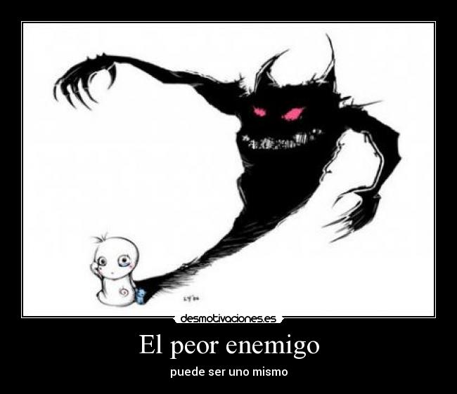 El peor enemigo - puede ser uno mismo