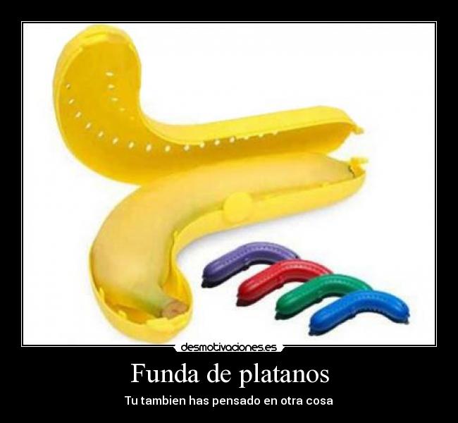 Funda de platanos - Tu tambien has pensado en otra cosa