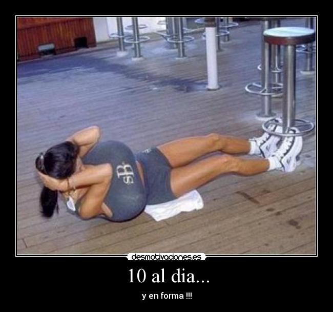 10 al dia... - y en forma !!!