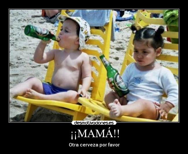 ¡¡MAMÁ!! - Otra cerveza por favor