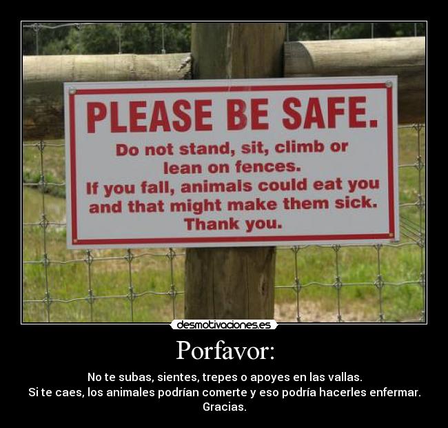 Porfavor: - No te subas, sientes, trepes o apoyes en las vallas.
Si te caes, los animales podrían comerte y eso podría hacerles enfermar.
Gracias.