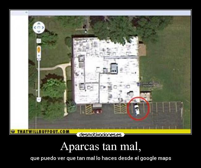 Aparcas tan mal, -
