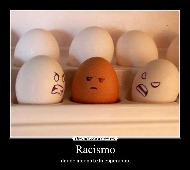 Racismo - donde menos te lo esperabas.