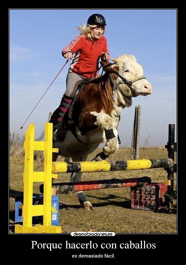 Porque hacerlo con caballos - es demasiado fácil.