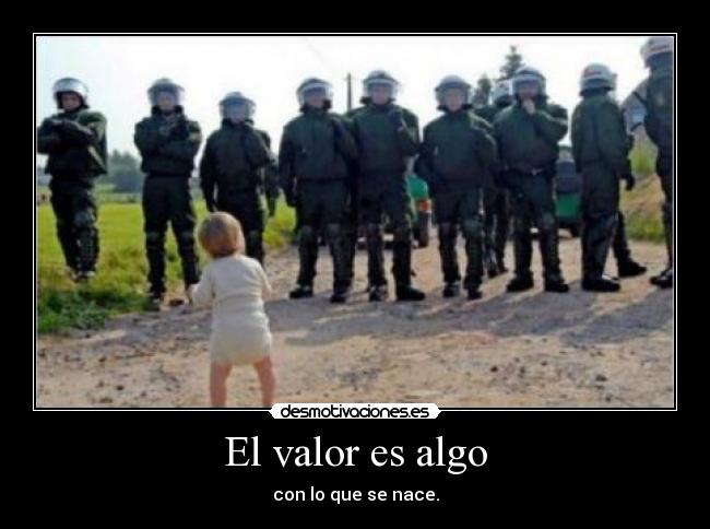 El valor es algo - con lo que se nace.