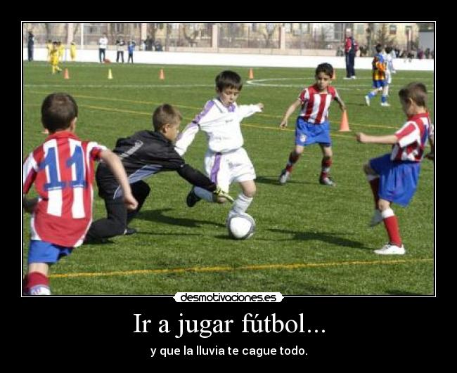 Ir a jugar fútbol... -