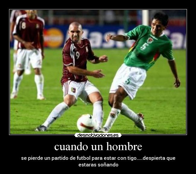 cuando un hombre - se pierde un partido de futbol para estar con tigo.....despierta que estaras soñando