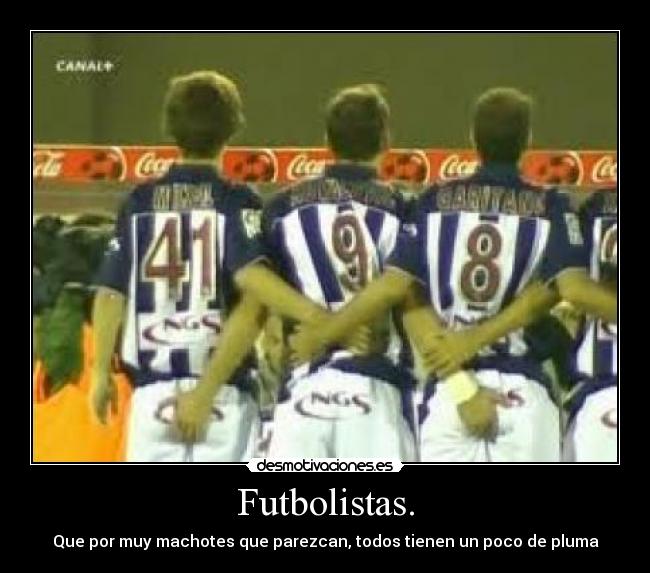 Futbolistas. - Que por muy machotes que parezcan, todos tienen un poco de pluma