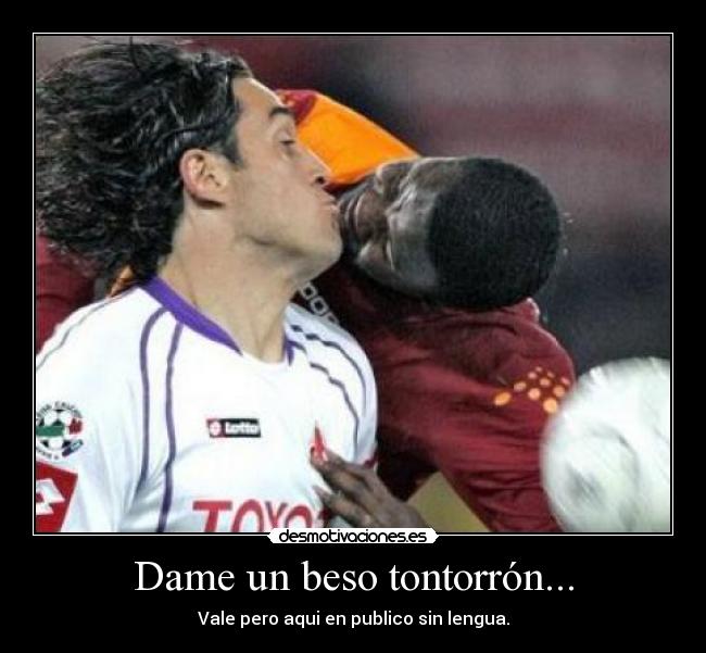 Dame un beso tontorrón... - Vale pero aqui en publico sin lengua.
