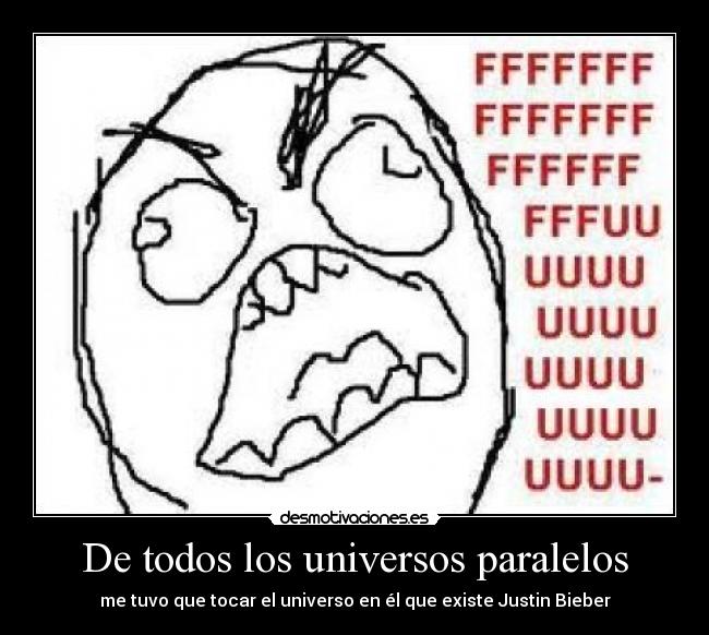 De todos los universos paralelos - me tuvo que tocar el universo en él que existe Justin Bieber