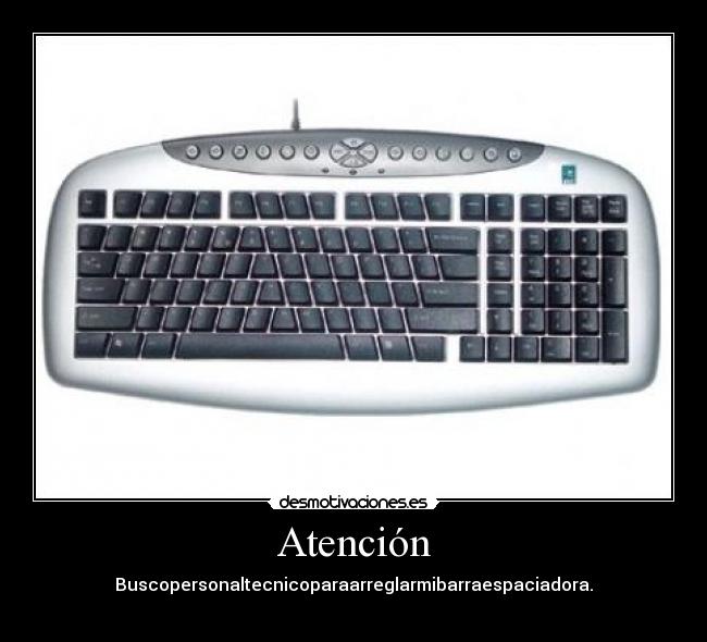 Atención - Buscopersonaltecnicoparaarreglarmibarraespaciadora.