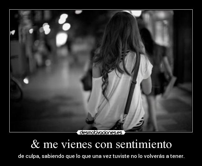 & me vienes con sentimiento -