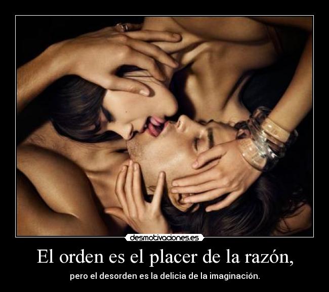 El orden es el placer de la razón, - 