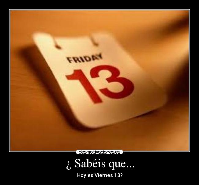 ¿ Sabéis que... - Hoy es Viernes 13?
