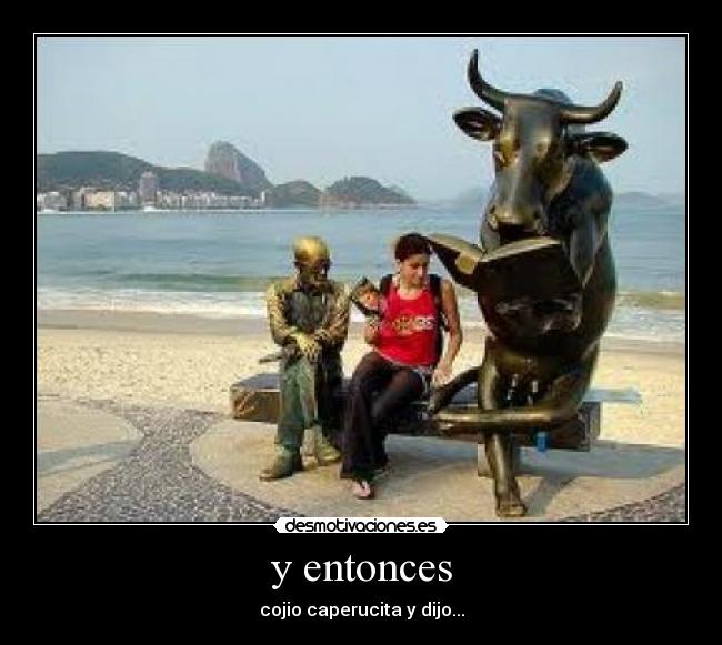 y entonces - cojio caperucita y dijo...