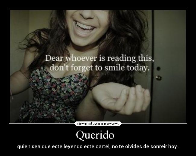 Querido - quien sea que este leyendo este cartel, no te olvides de sonreir hoy .