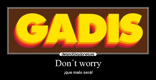 Don´t worry - ¡que malo será!