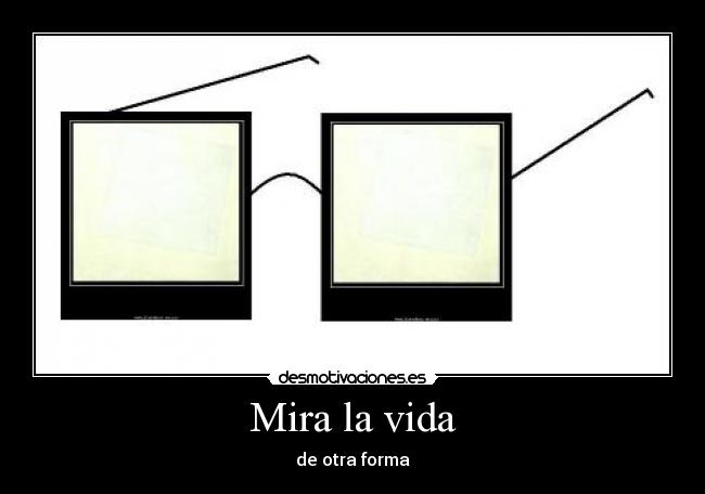 Mira la vida - de otra forma