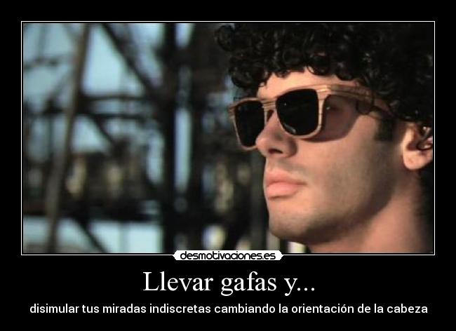 Llevar gafas y... -