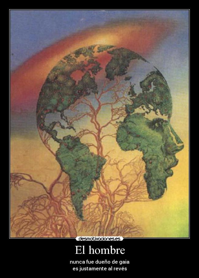 El hombre - nunca fue dueño de gaia
es justamente al revés