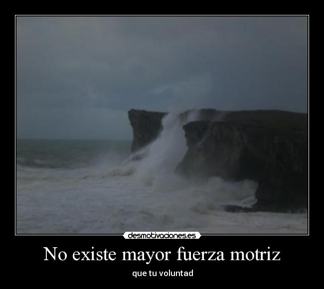 No existe mayor fuerza motriz - que tu voluntad
