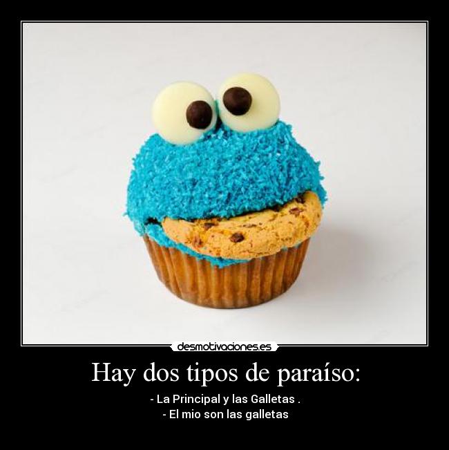 Hay dos tipos de paraíso: - - La Principal y las Galletas .
- El mio son las galletas
