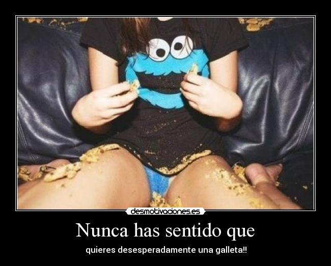 Nunca has sentido que - quieres desesperadamente una galleta!!