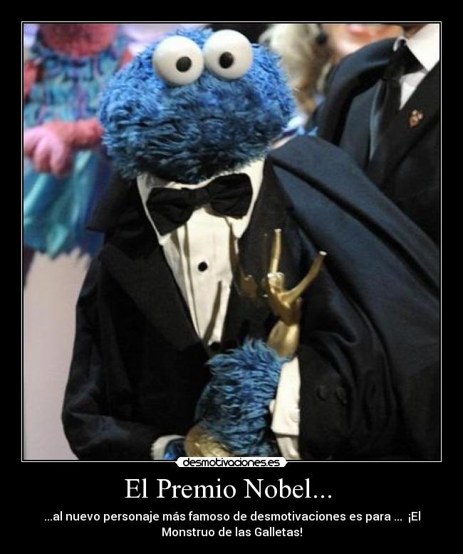 El Premio Nobel... - ...al nuevo personaje más famoso de desmotivaciones es para ... ¡El
Monstruo de las Galletas!