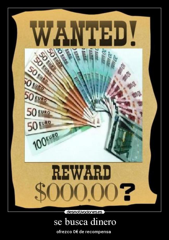 se busca dinero - ofrezco 0€ de recompensa