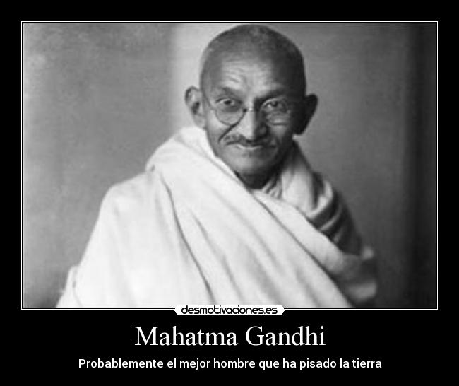 Mahatma Gandhi - Probablemente el mejor hombre que ha pisado la tierra