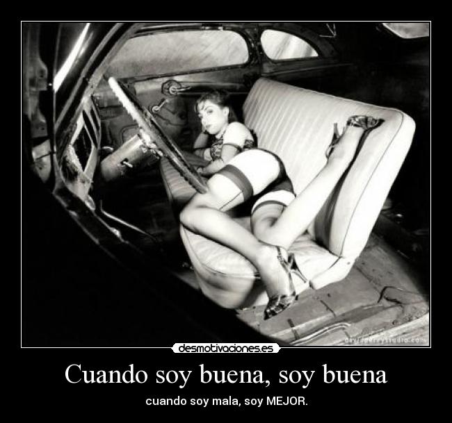 Cuando soy buena, soy buena - cuando soy mala, soy MEJOR.