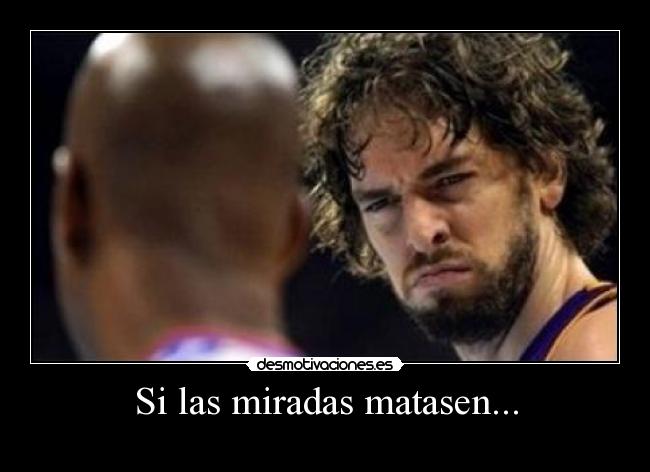 Si las miradas matasen... -