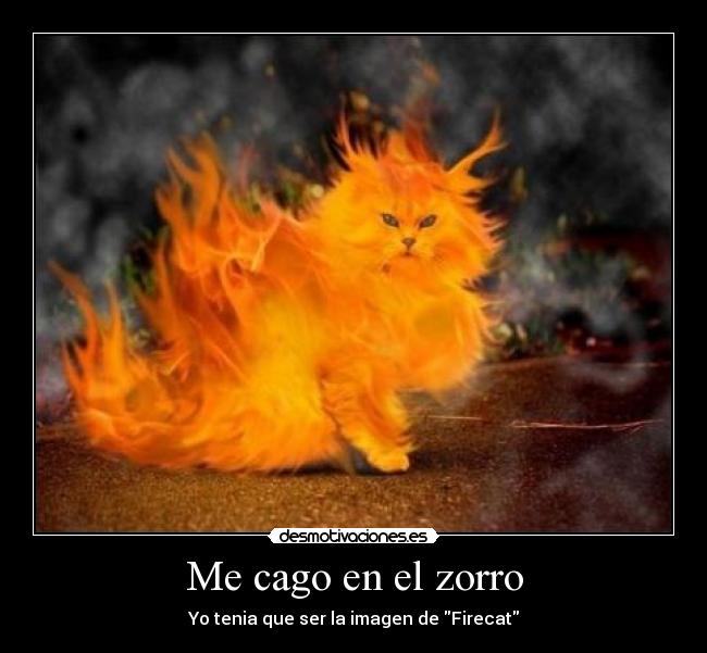 Me cago en el zorro - Yo tenia que ser la imagen de Firecat