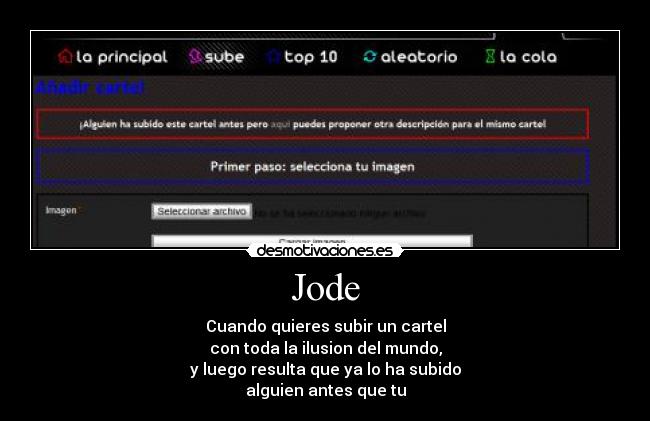 Jode - Cuando quieres subir un cartel
con toda la ilusion del mundo,
y luego resulta que ya lo ha subido
alguien antes que tu