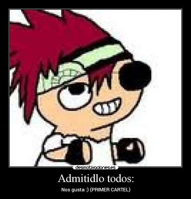 Admitidlo todos: - Nos gusta :) (PRIMER CARTEL)