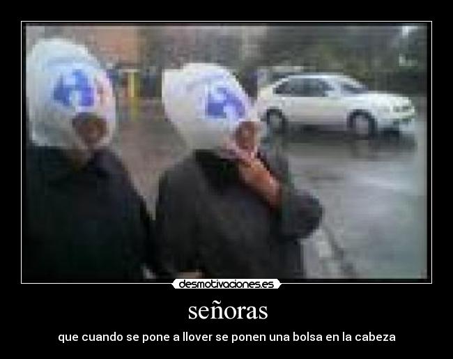 señoras - que cuando se pone a llover se ponen una bolsa en la cabeza