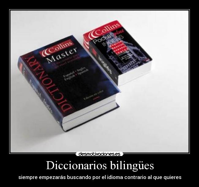 Diccionarios bilingües - siempre empezarás buscando por el idioma contrario al que quieres